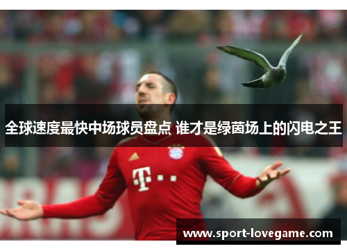 全球速度最快中场球员盘点 谁才是绿茵场上的闪电之王 全球速度最快中场球员盘点 谁才是绿茵场上的闪电之王