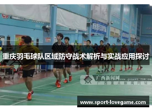 重庆羽毛球队区域防守战术解析与实战应用探讨