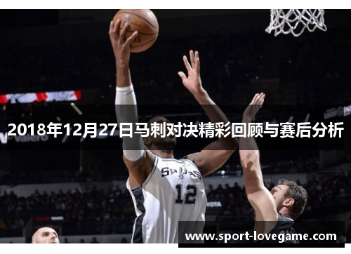 2018年12月27日马刺对决精彩回顾与赛后分析