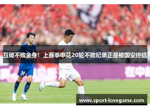互破不败金身！上赛季申花20轮不败纪录正是被国安终结