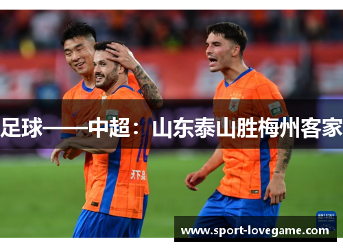 足球——中超：山东泰山胜梅州客家