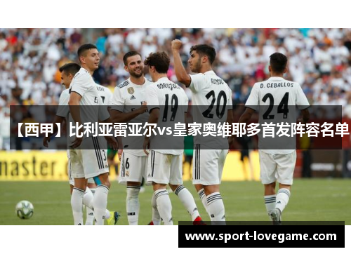 【西甲】比利亚雷亚尔vs皇家奥维耶多首发阵容名单 【西甲】比利亚雷亚尔vs皇家奥维耶多首发阵容名单