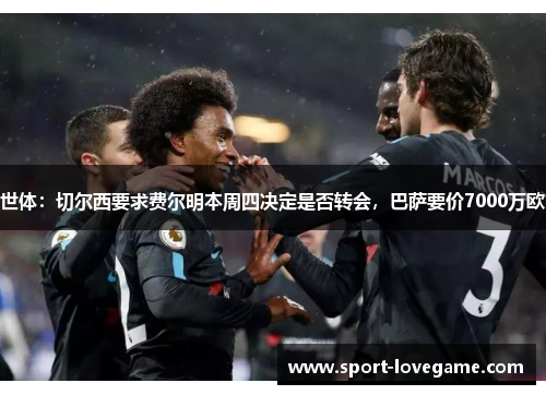 世体：切尔西要求费尔明本周四决定是否转会，巴萨要价7000万欧